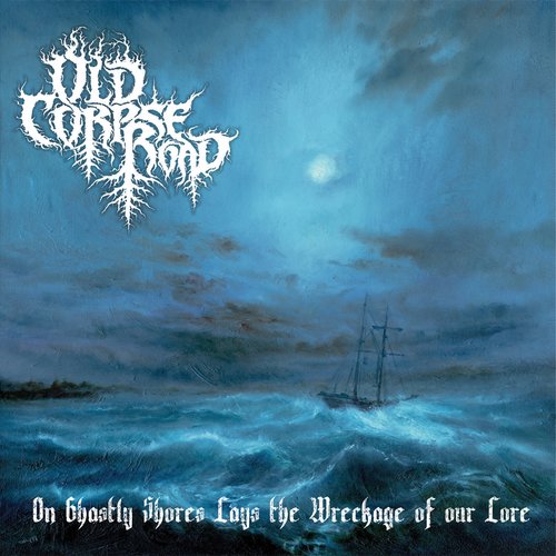 Old Corpse Road - On Ghastly Shores Lays the Wreckage Of...