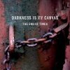 Darkness Is My Canvas - The End Of Times CD